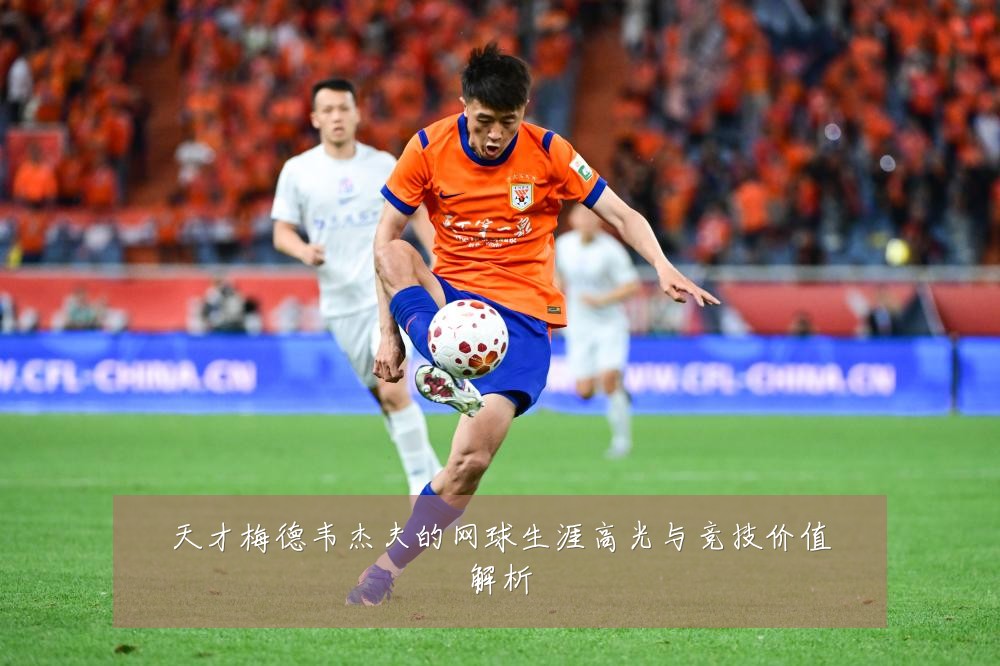天才梅德韦杰夫的网球生涯高光与竞技价值解析